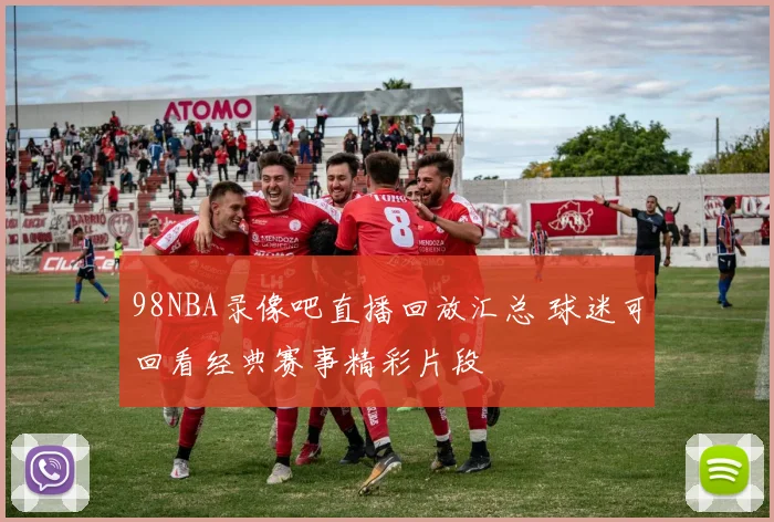 98NBA录像吧直播回放汇总 球迷可回看经典赛事精彩片段
